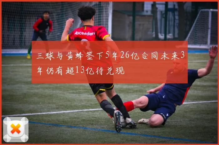 三球与黄蜂签下5年26亿合同未来3年仍有超13亿待兑现