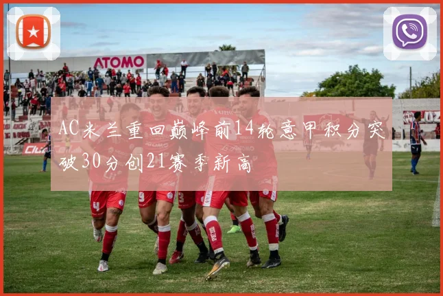 AC米兰重回巅峰前14轮意甲积分突破30分创21赛季新高