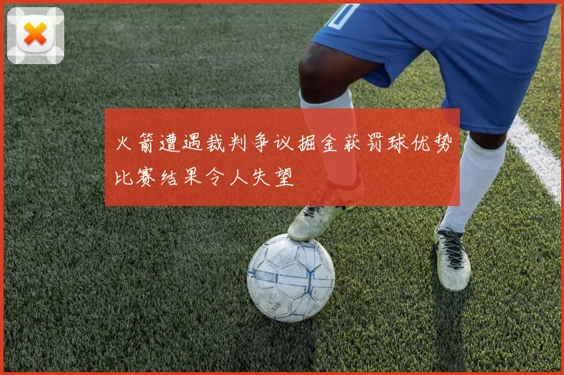 火箭遭遇裁判争议掘金获罚球优势比赛结果令人失望