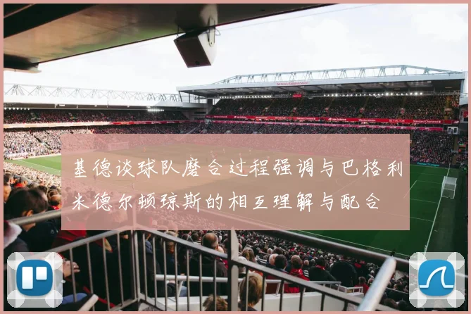 基德谈球队磨合过程强调与巴格利米德尔顿琼斯的相互理解与配合